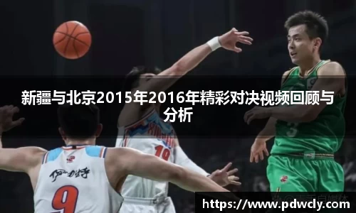 新疆与北京2015年2016年精彩对决视频回顾与分析