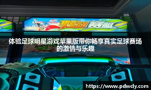 体验足球明星游戏苹果版带你畅享真实足球赛场的激情与乐趣